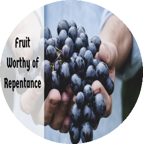 December 2019- Bring Forth Fruits Worthy of Repentance December 2019- Bring Forth Fruits Worthy of Repentance
